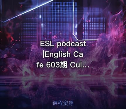 ESL podcast|English Cafe 603期 Cultural English
