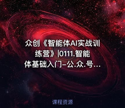 众创《智能体AI实战训练营》|0111.智能体基础入门-公.众.号 密知圈