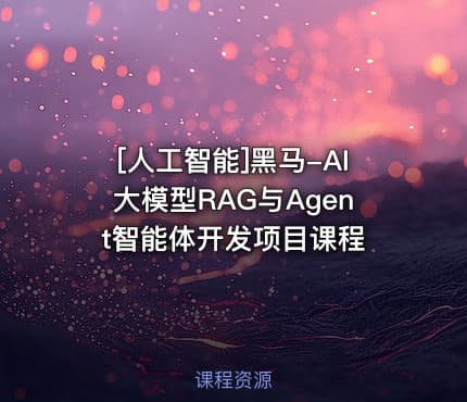 [人工智能]黑马-AI大模型RAG与Agent智能体开发项目课程