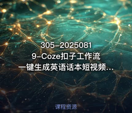 305-20250819-Coze扣子工作流一键生成英语话本短视频保姆级教程-智能体搭建-项目实操更多资源