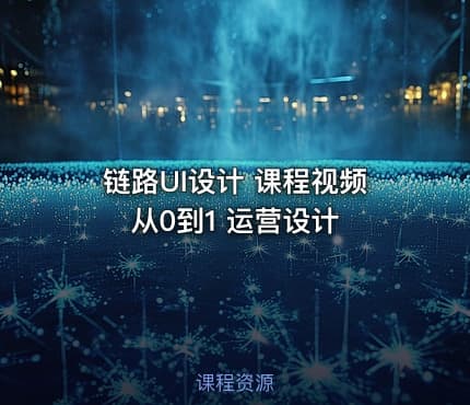 链路UI设计 课程视频 从0到1 运营设计