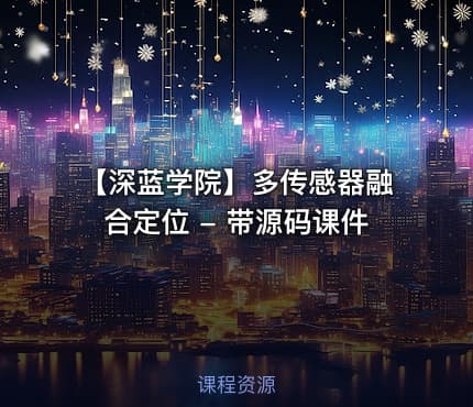 【深蓝学院】多传感器融合定位 - 带源码课件