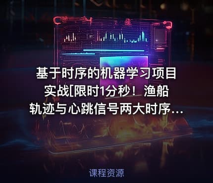 基于时序的机器学习项目实战[限时1分秒！渔船轨迹与心跳信号两大时序项目]