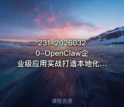 231-20260320-OpenClaw企业级应用实战打造本地化AI数字员工实现大模型与企业本地业务场景的深度融合