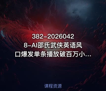 382-20260428-AI邵氏武侠英语风口爆发单条播放破百万小白也能复刻更多资源