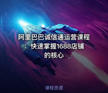阿里巴巴诚信通运营课程：快速掌握1688店铺的核心