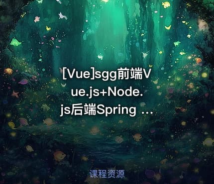 [Vue]sgg前端Vue.js+Node.js后端Spring Boot实战电子商城网站2024