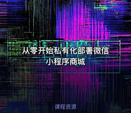 从零开始私有化部署微信小程序商城