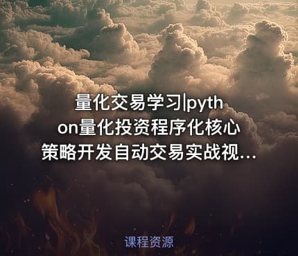 量化交易学习|python量化投资程序化核心策略开发自动交易实战视频教程