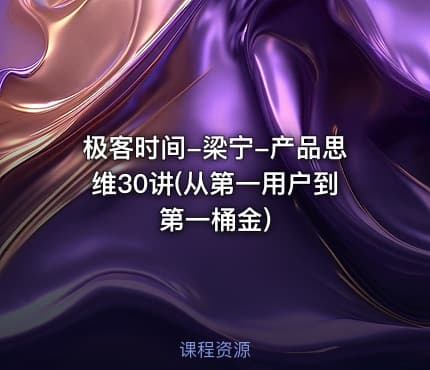 极客时间-梁宁-产品思维30讲(从第一用户到第一桶金)