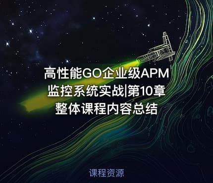 高性能GO企业级APM监控系统实战|第10章 整体课程内容总结