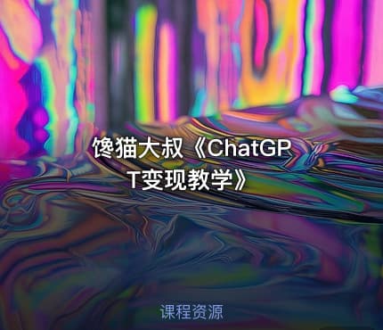 馋猫大叔《ChatGPT变现教学》