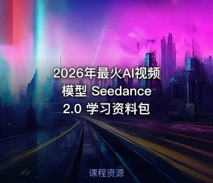 2026年最火AI视频模型 Seedance 2.0 学习资料包