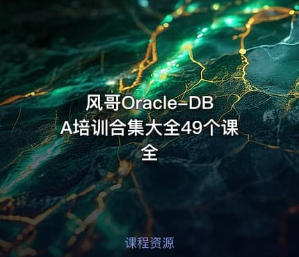 风哥Oracle-DBA培训合集大全49个课全