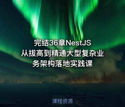 完结36章NestJS从拔高到精通大型复杂业务架构落地实践课