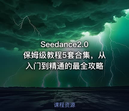 Seedance2.0保姆级教程5套合集，从入门到精通的最全攻略