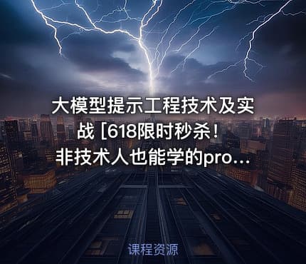 大模型提示工程技术及实战 [618限时秒杀！非技术人也能学的prompt engineering]