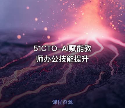 51CTO-AI赋能教师办公技能提升