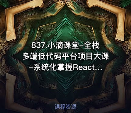 837.小滴课堂-全栈多端低代码平台项目大课-系统化掌握React生态体系