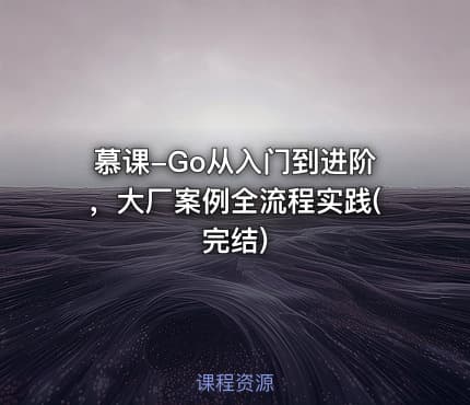 慕课-Go从入门到进阶，大厂案例全流程实践(完结)