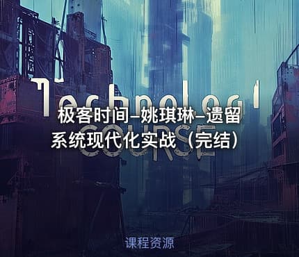 极客时间-姚琪琳-遗留系统现代化实战（完结）