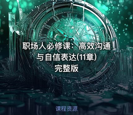 职场人必修课：高效沟通与自信表达(11章) 完整版