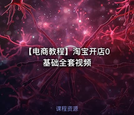 【电商教程】淘宝开店0基础全套视频
