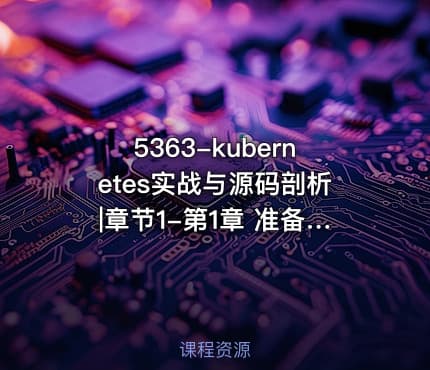 5363-kubernetes实战与源码剖析|章节1-第1章 准备工作