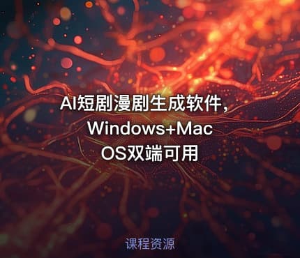 AI短剧漫剧生成软件，Windows+MacOS双端可用