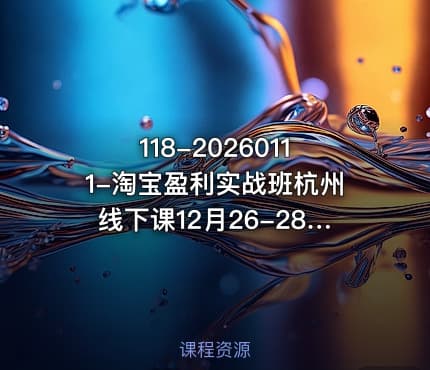 118-20260111-淘宝盈利实战班杭州线下课12月26-28日音频字幕帮你掌握SOP流程12门核心技术更多资源