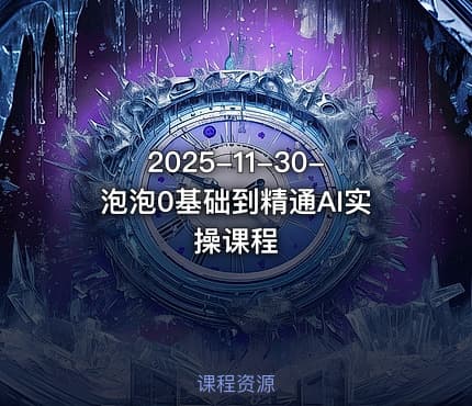 2025-11-30-泡泡0基础到精通AI实操课程