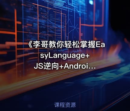 《李哥教你轻松掌握EasyLanguage+JS逆向+Android逆向Hook实战教程》
