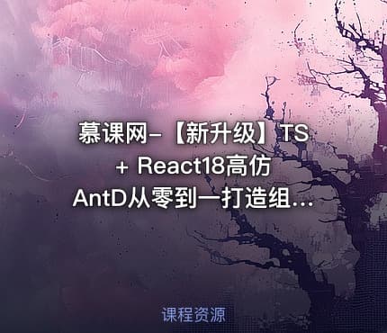 慕课网-【新升级】TS+ React18高仿AntD从零到一打造组件库