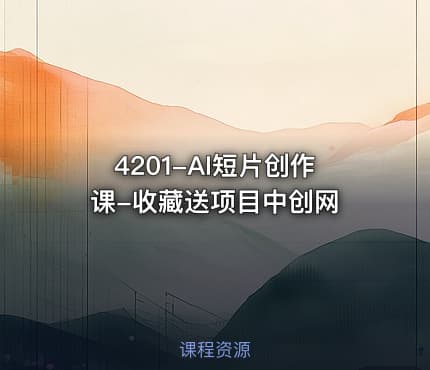 4201-AI短片创作课-收藏送项目中创网