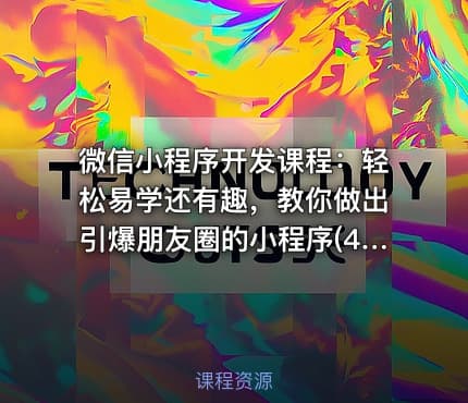  微信小程序开发课程：轻松易学还有趣，教你做出引爆朋友圈的小程序(46节课)
