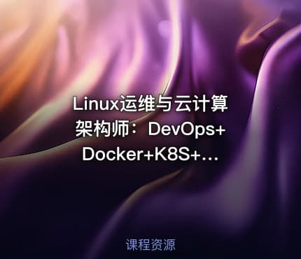 Linux运维与云计算架构师：DevOps+Docker+K8S+Prometheus+全网络技术栈
