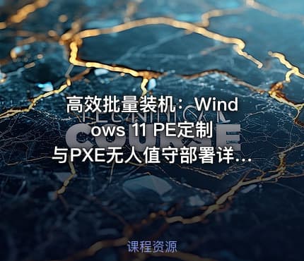 高效批量装机：Windows 11 PE定制与PXE无人值守部署详解 2025