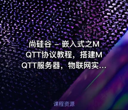 尚硅谷 - 嵌入式之MQTT协议教程，搭建MQTT服务器，物联网实战打通后端和嵌入式