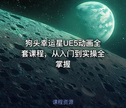狗头幸运星UE5动画全套课程，从入门到实操全掌握