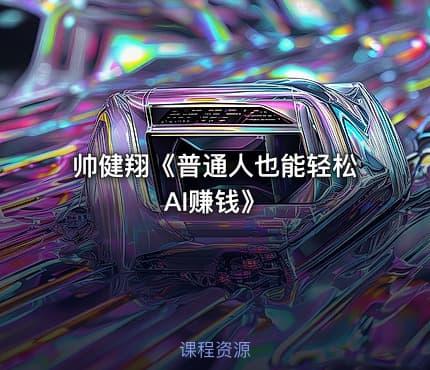 帅健翔《普通人也能轻松AI赚钱》