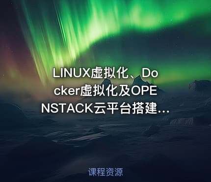 LINUX虚拟化、Docker虚拟化及OPENSTACK云平台搭建视频课程（MK亲授）