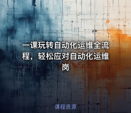 一课玩转自动化运维全流程，轻松应对自动化运维岗