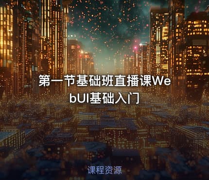 第一节基础班直播课WebUI基础入门