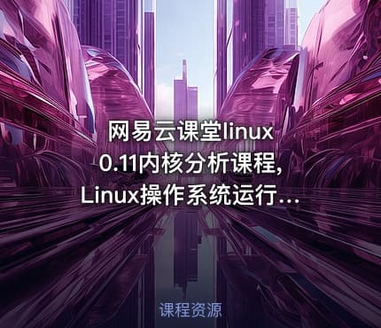 网易云课堂linux 0.11内核分析课程,Linux操作系统运行机制解析