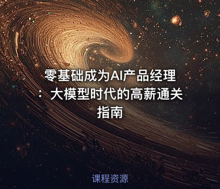 零基础成为AI产品经理：大模型时代的高薪通关指南