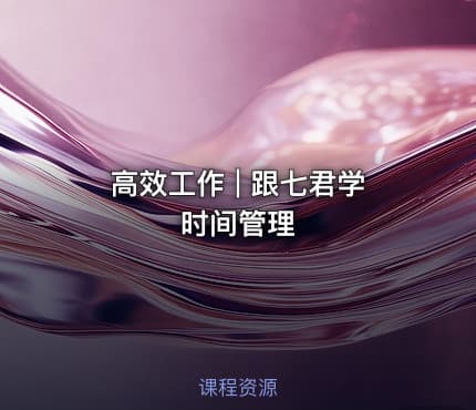 高效工作 | 跟七君学时间管理