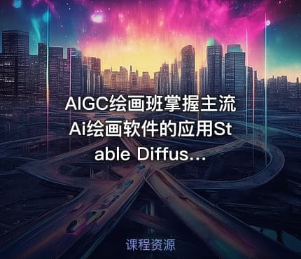 AIGC绘画班掌握主流Ai绘画软件的应用Stable Diffusion x Midjourney x Fooocus