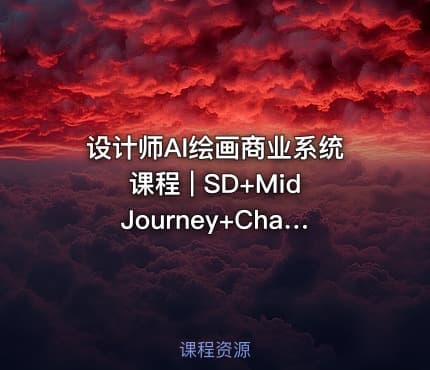 设计师AI绘画商业系统课程 | SD+MidJourney+ChatGPT全工具实战教程