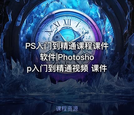PS入门到精通课程课件软件|Photoshop入门到精通视频 课件