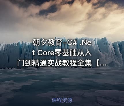 朝夕教育-C# .Net Core零基础从入门到精通实战教程全集【190课】